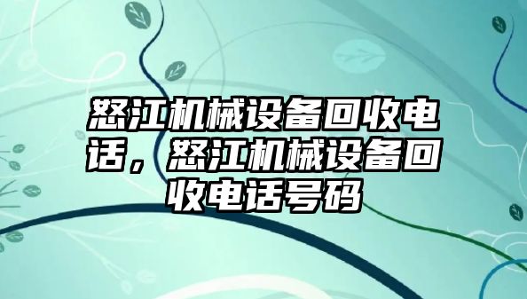 怒江機(jī)械設(shè)備回收電話，怒江機(jī)械設(shè)備回收電話號(hào)碼