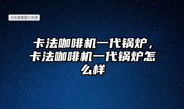 卡法咖啡機一代鍋爐，卡法咖啡機一代鍋爐怎么樣