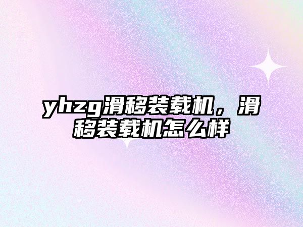 yhzg滑移裝載機，滑移裝載機怎么樣