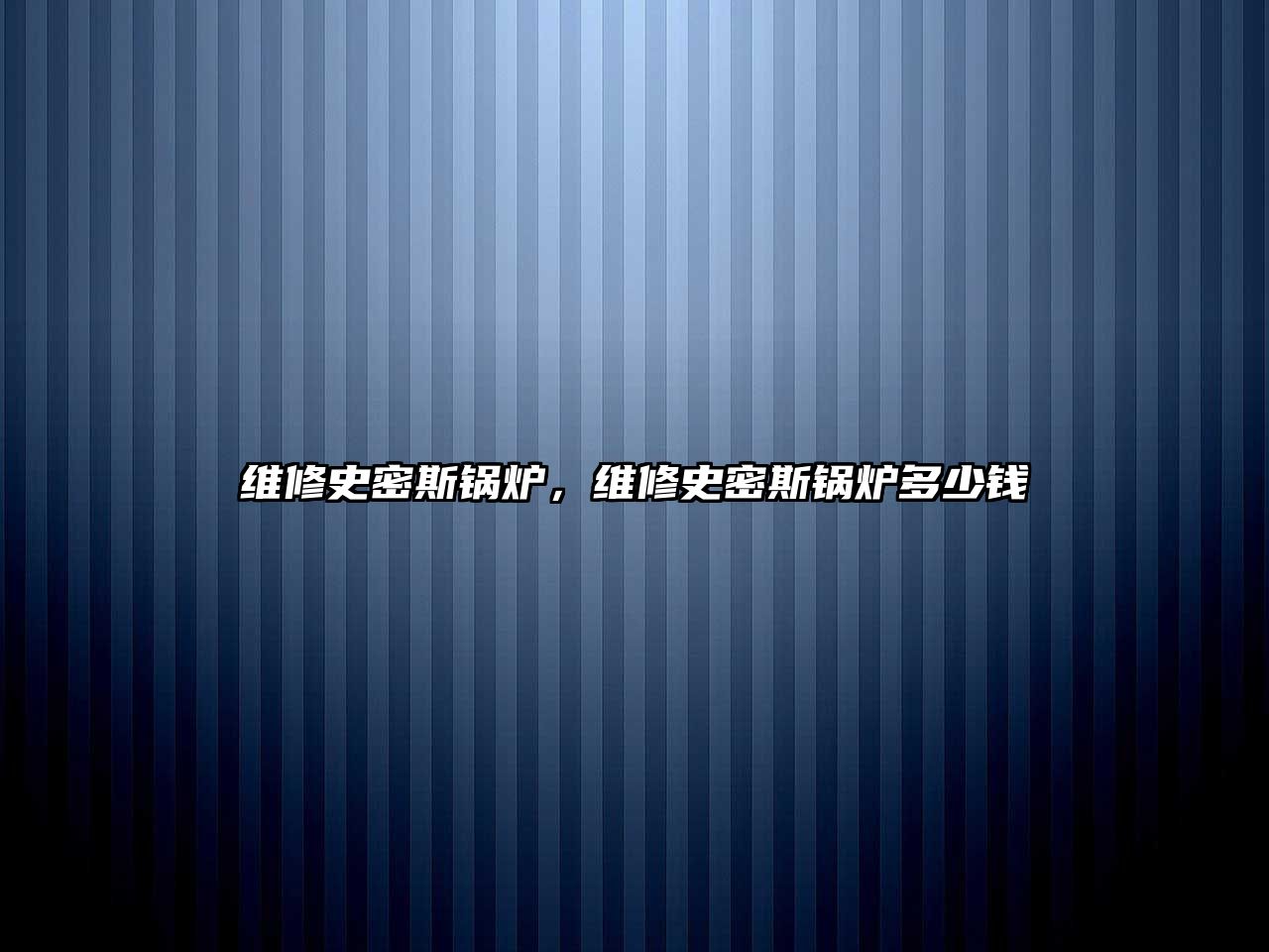 維修史密斯鍋爐，維修史密斯鍋爐多少錢(qián)