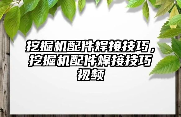 挖掘機配件焊接技巧，挖掘機配件焊接技巧視頻