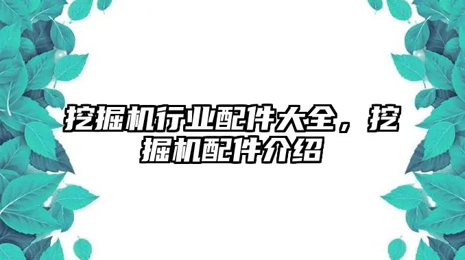 挖掘機行業(yè)配件大全，挖掘機配件介紹