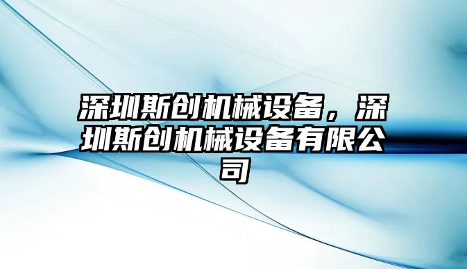 深圳斯創(chuàng)機(jī)械設(shè)備，深圳斯創(chuàng)機(jī)械設(shè)備有限公司