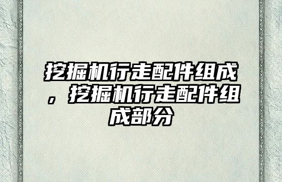 挖掘機行走配件組成，挖掘機行走配件組成部分