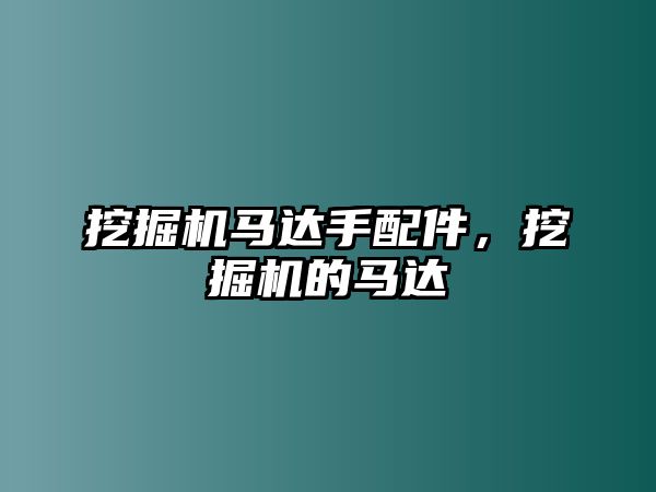 挖掘機(jī)馬達(dá)手配件，挖掘機(jī)的馬達(dá)