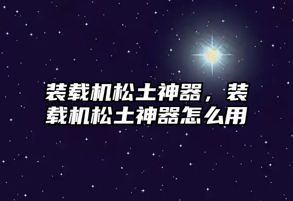 裝載機(jī)松土神器，裝載機(jī)松土神器怎么用