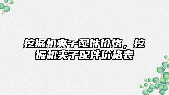 挖掘機夾子配件價格，挖掘機夾子配件價格表