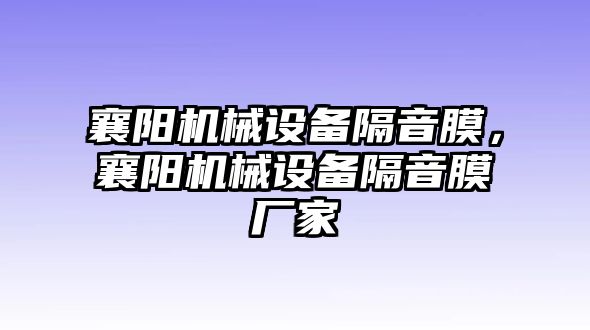 襄陽機械設備隔音膜，襄陽機械設備隔音膜廠家