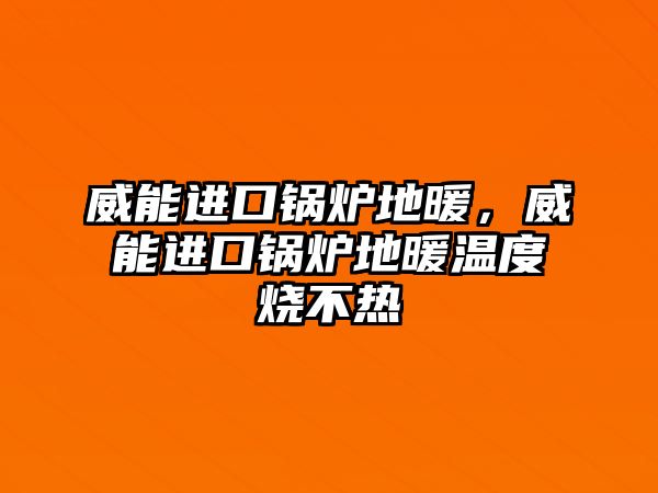 威能進口鍋爐地暖，威能進口鍋爐地暖溫度燒不熱