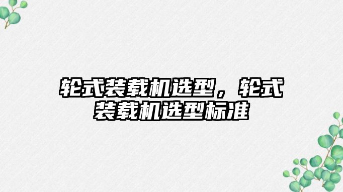 輪式裝載機選型，輪式裝載機選型標準