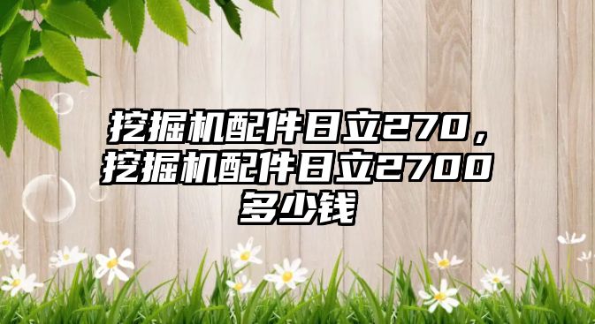 挖掘機配件日立270，挖掘機配件日立2700多少錢