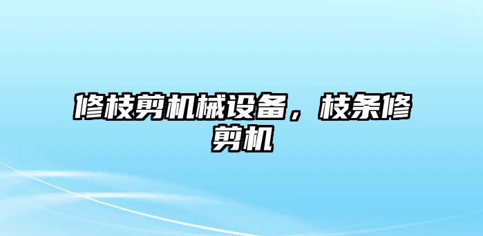 修枝剪機械設(shè)備，枝條修剪機