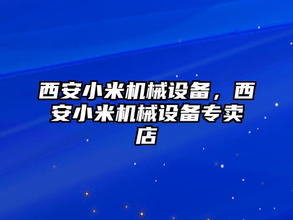 西安小米機(jī)械設(shè)備，西安小米機(jī)械設(shè)備專賣店