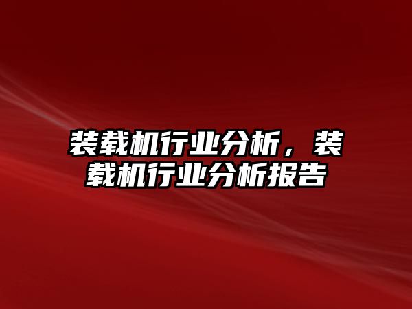 裝載機(jī)行業(yè)分析，裝載機(jī)行業(yè)分析報(bào)告