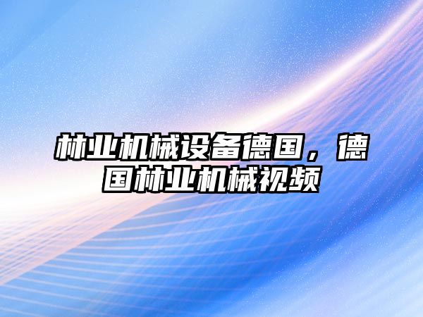 林業(yè)機械設(shè)備德國，德國林業(yè)機械視頻