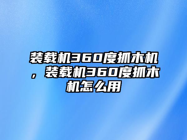 裝載機360度抓木機，裝載機360度抓木機怎么用