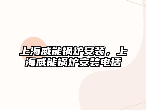 上海威能鍋爐安裝，上海威能鍋爐安裝電話