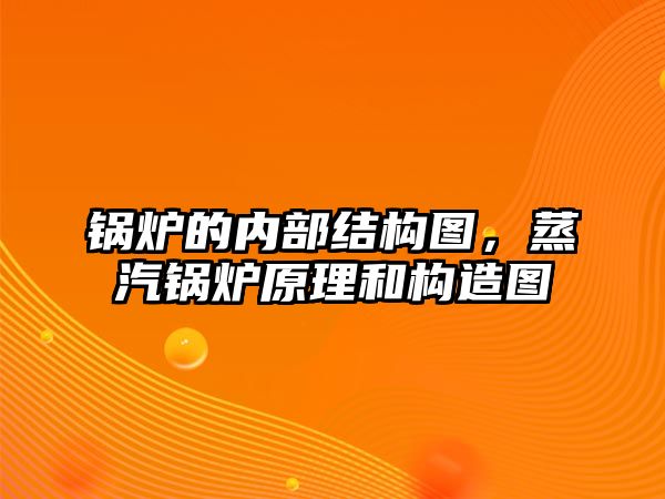 鍋爐的內(nèi)部結(jié)構(gòu)圖，蒸汽鍋爐原理和構(gòu)造圖