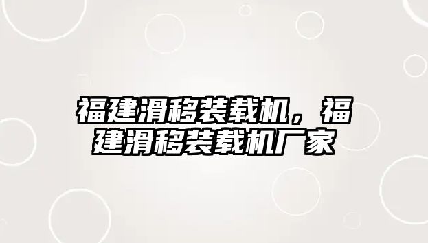 福建滑移裝載機(jī)，福建滑移裝載機(jī)廠家