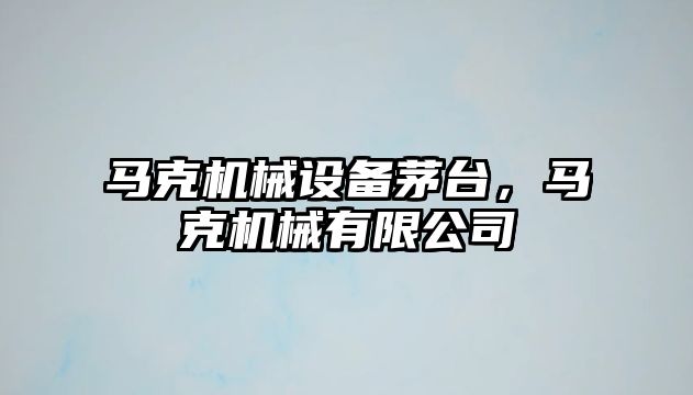 馬克機械設備茅臺，馬克機械有限公司