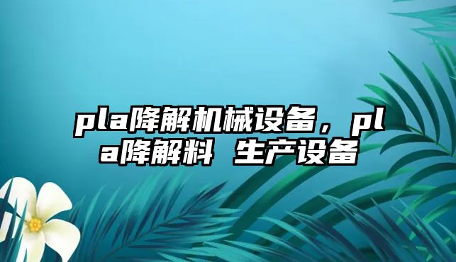 pla降解機械設(shè)備，pla降解料 生產(chǎn)設(shè)備