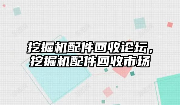 挖掘機(jī)配件回收論壇，挖掘機(jī)配件回收市場