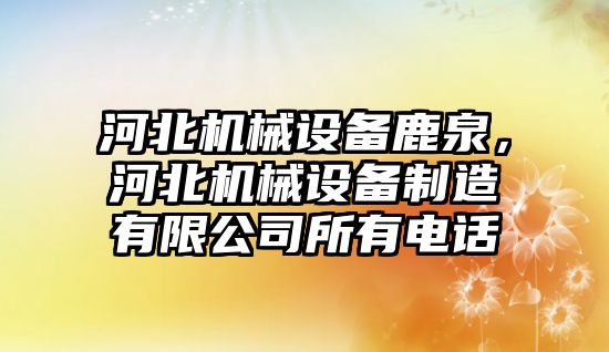 河北機械設備鹿泉，河北機械設備制造有限公司所有電話