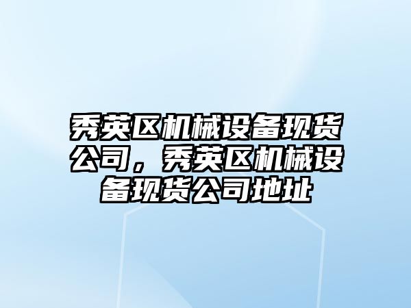 秀英區(qū)機械設備現貨公司，秀英區(qū)機械設備現貨公司地址