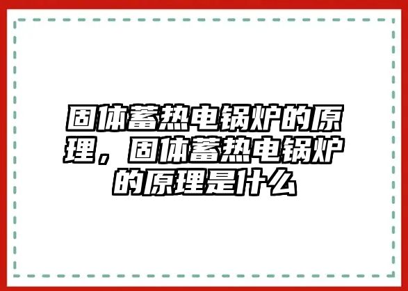 固體蓄熱電鍋爐的原理，固體蓄熱電鍋爐的原理是什么