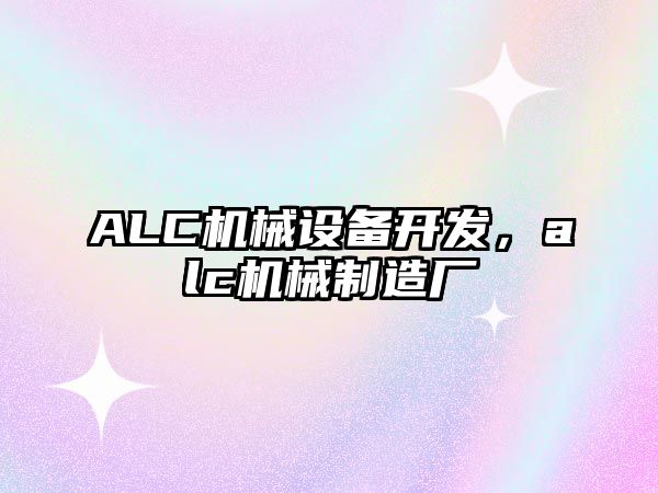 ALC機械設(shè)備開發(fā)，alc機械制造廠