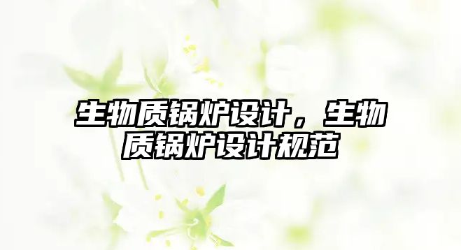 生物質鍋爐設計，生物質鍋爐設計規(guī)范