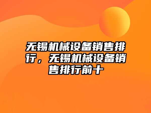 無錫機械設(shè)備銷售排行，無錫機械設(shè)備銷售排行前十