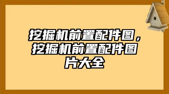 挖掘機前置配件圖，挖掘機前置配件圖片大全