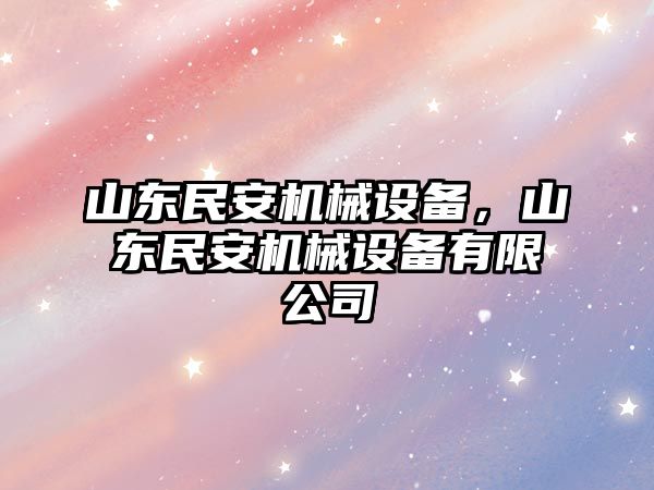 山東民安機(jī)械設(shè)備，山東民安機(jī)械設(shè)備有限公司