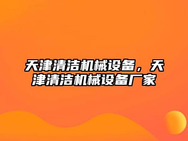 天津清潔機械設備，天津清潔機械設備廠家