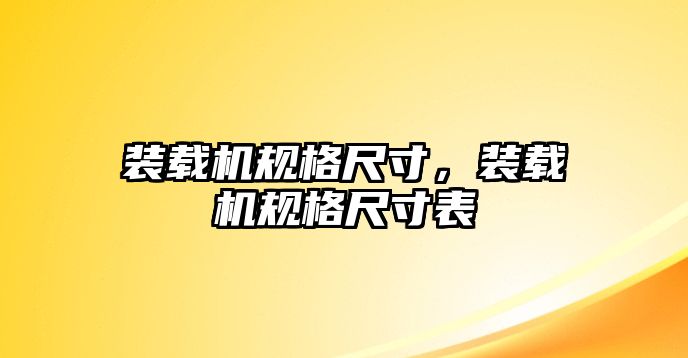 裝載機(jī)規(guī)格尺寸，裝載機(jī)規(guī)格尺寸表