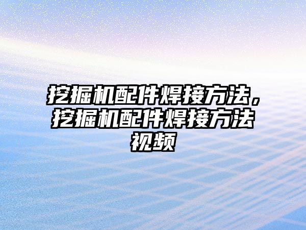 挖掘機配件焊接方法，挖掘機配件焊接方法視頻