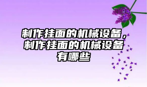 制作掛面的機械設備，制作掛面的機械設備有哪些