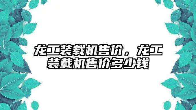 龍工裝載機售價，龍工裝載機售價多少錢