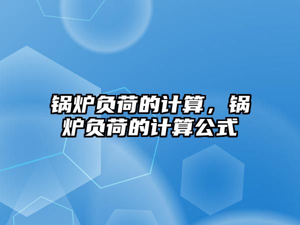 鍋爐負荷的計算，鍋爐負荷的計算公式