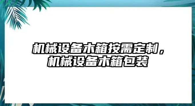 機(jī)械設(shè)備木箱按需定制，機(jī)械設(shè)備木箱包裝