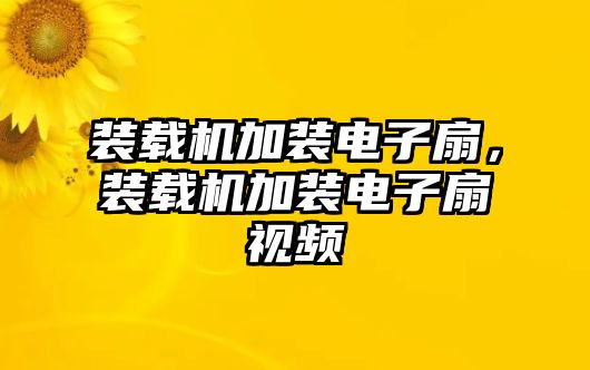 裝載機加裝電子扇，裝載機加裝電子扇視頻