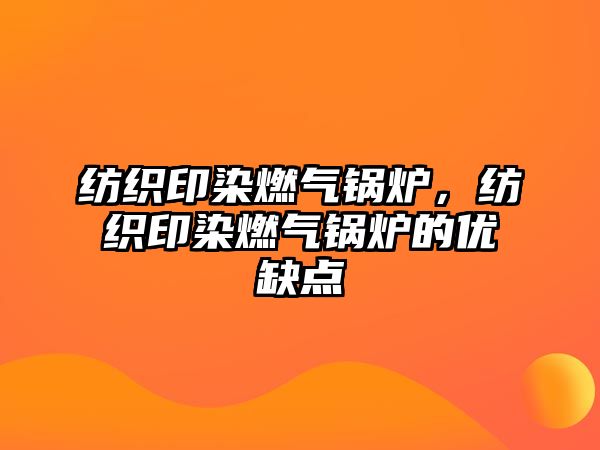 紡織印染燃?xì)忮仩t，紡織印染燃?xì)忮仩t的優(yōu)缺點(diǎn)