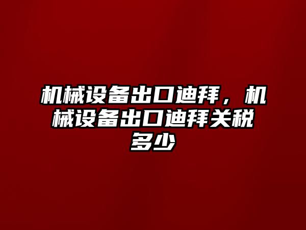 機械設(shè)備出口迪拜，機械設(shè)備出口迪拜關(guān)稅多少