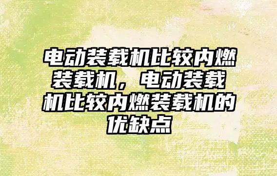 電動裝載機比較內燃裝載機，電動裝載機比較內燃裝載機的優(yōu)缺點