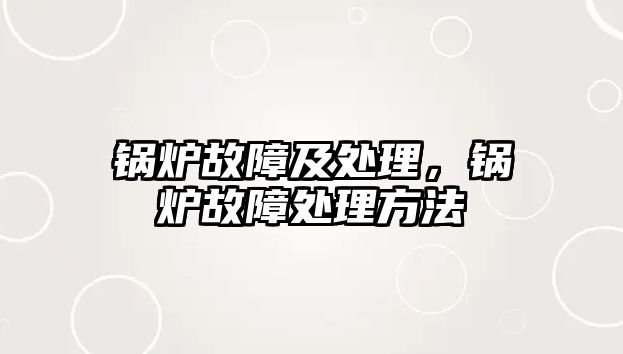 鍋爐故障及處理，鍋爐故障處理方法