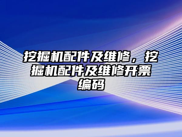 挖掘機配件及維修，挖掘機配件及維修開票編碼