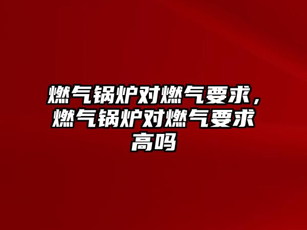 燃?xì)忮仩t對燃?xì)庖?，燃?xì)忮仩t對燃?xì)庖蟾邌?/>	
								</i>
								<p class=