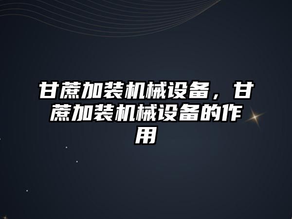 甘蔗加裝機(jī)械設(shè)備，甘蔗加裝機(jī)械設(shè)備的作用