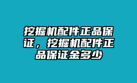 挖掘機配件正品保證，挖掘機配件正品保證金多少